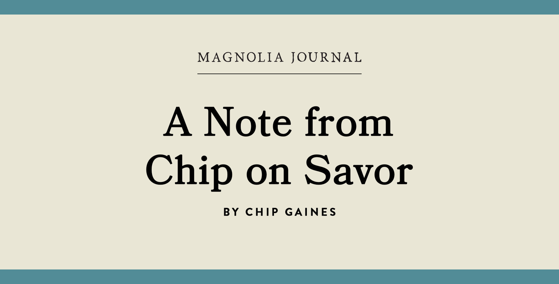 A graphic that says "Magnolia Journal | A Note from Chip on Savor | By Chip Gaines."