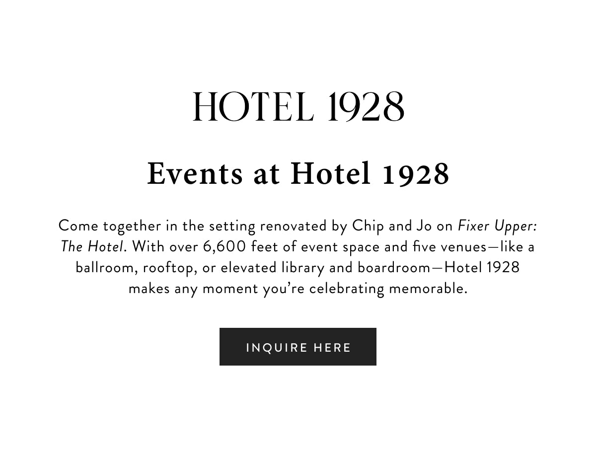 Events at Hotel 1928
Come together in the setting renovated by Chip and Jo on Fixer Upper: The Hotel. With over 6,600 feet of event space and five venues—like a ballroom, rooftop, or elevated library and boardroom—Hotel 1928 makes any moment you’re celebrating memorable. Inquire here.
