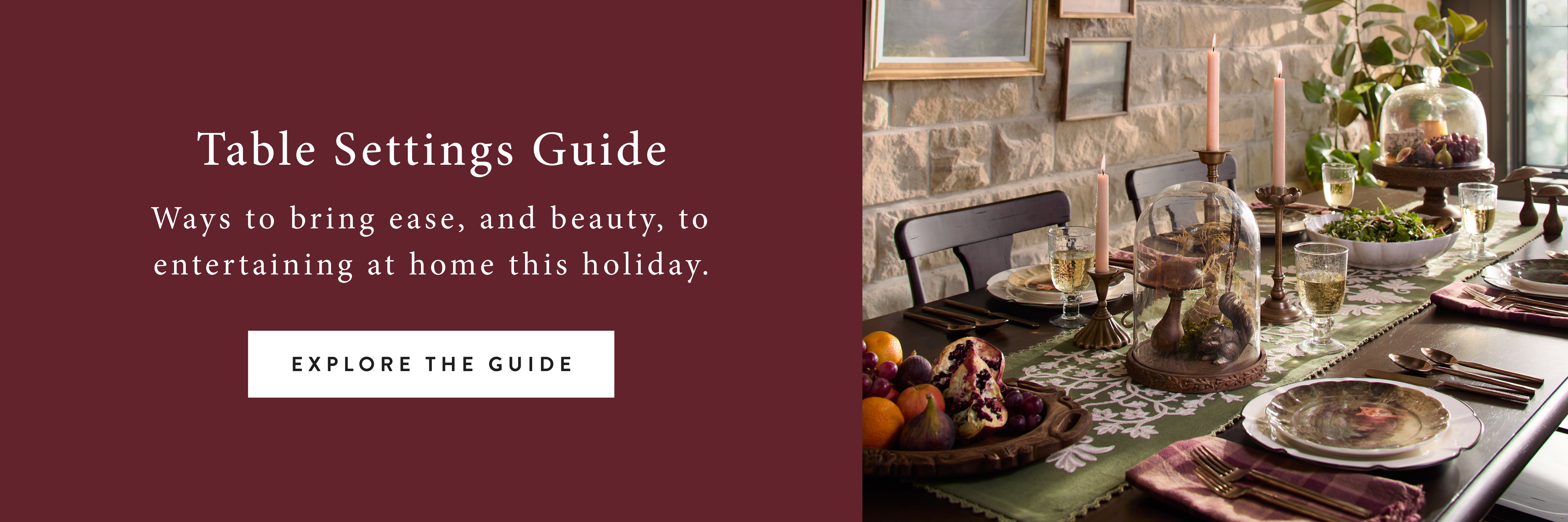 Table Settings Guide - ways to bring ease, and beauty, to entertaining at home this holiday. Explore the Guide
